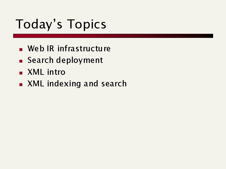 Today’s Topics n n Web IR infrastructure Search deployment XML intro XML indexing and Today’s Topics n n Web IR infrastructure Search deployment XML intro XML indexing and