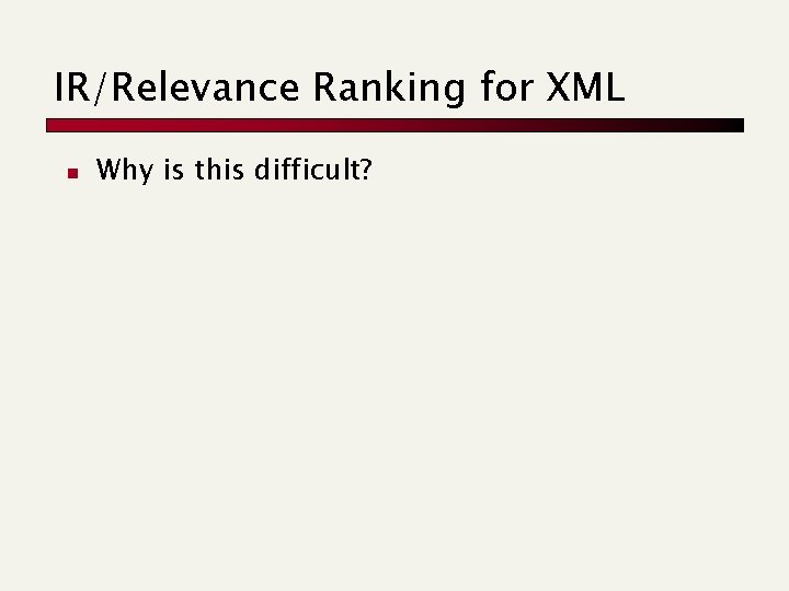 IR/Relevance Ranking for XML n Why is this difficult? IR/Relevance Ranking for XML n Why is this difficult?