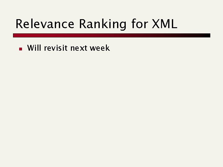 Relevance Ranking for XML n Will revisit next week Relevance Ranking for XML n Will revisit next week