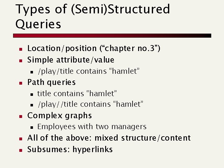Types of (Semi)Structured Queries n n Location/position (“chapter no. 3”) Simple attribute/value n n Types of (Semi)Structured Queries n n Location/position (“chapter no. 3”) Simple attribute/value n n