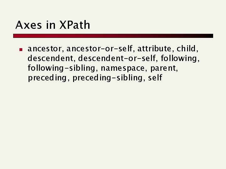 Axes in XPath n ancestor, ancestor-or-self, attribute, child, descendent-or-self, following-sibling, namespace, parent, preceding-sibling, self Axes in XPath n ancestor, ancestor-or-self, attribute, child, descendent-or-self, following-sibling, namespace, parent, preceding-sibling, self