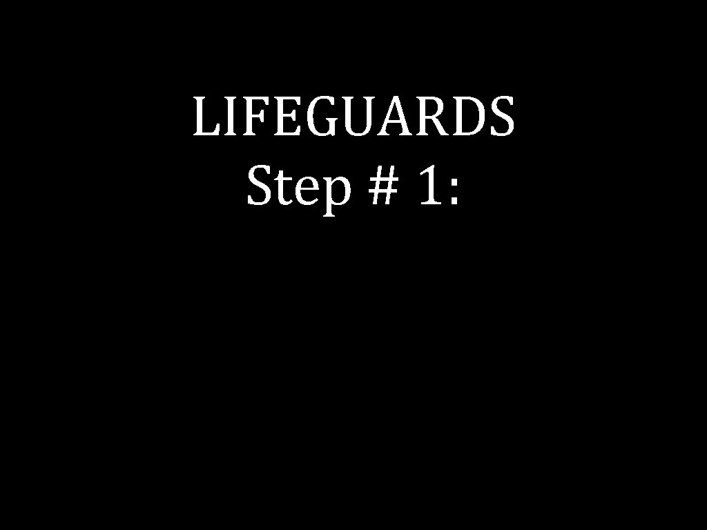 LIFEGUARDS Step # 1: 