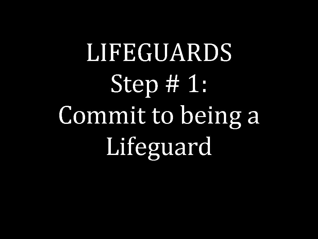 LIFEGUARDS Step # 1: Commit to being a Lifeguard 