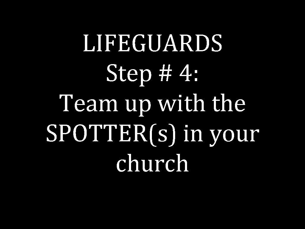 LIFEGUARDS Step # 4: Team up with the SPOTTER(s) in your church 