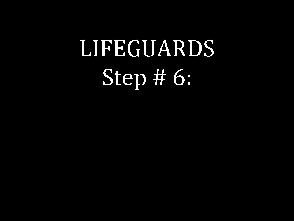 LIFEGUARDS Step # 6: 