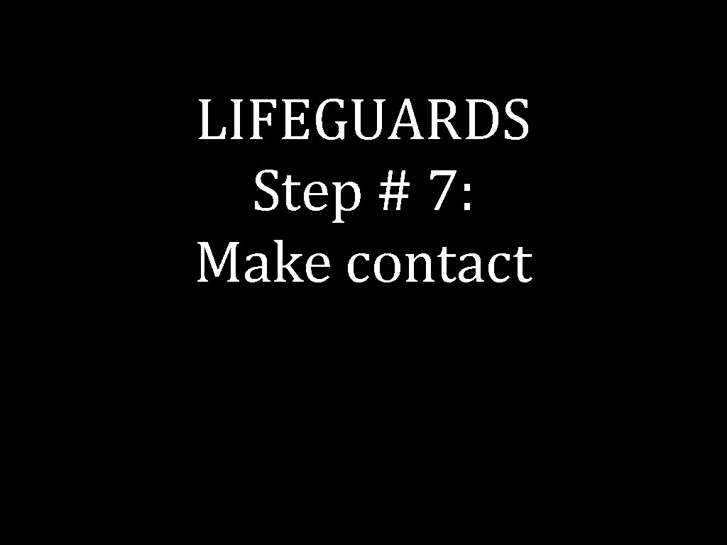 LIFEGUARDS Step # 7: Make contact 