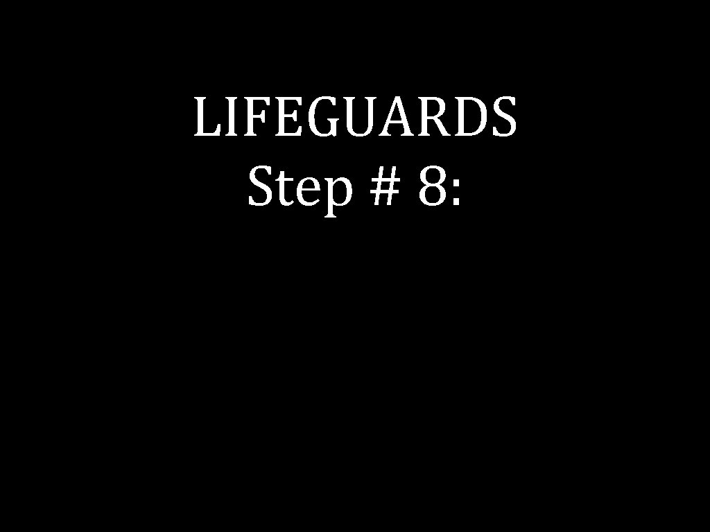 LIFEGUARDS Step # 8: 