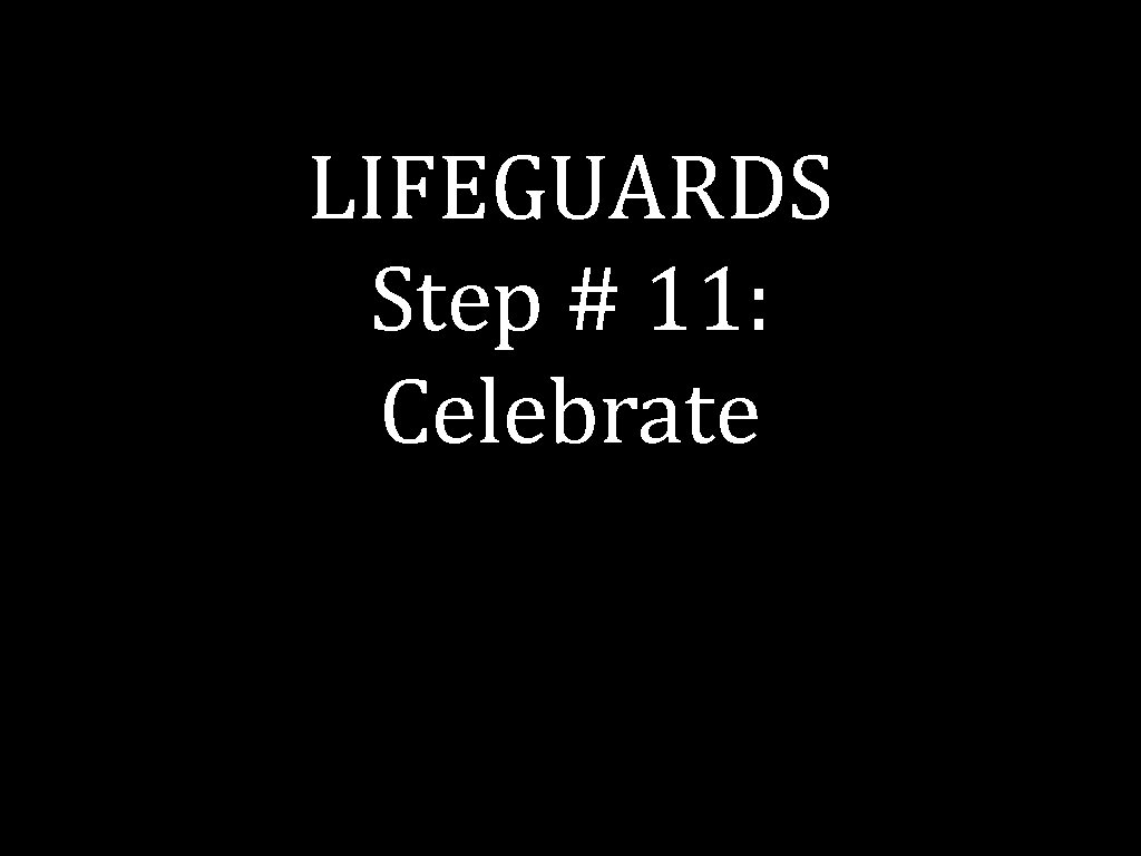 LIFEGUARDS Step # 11: Celebrate 