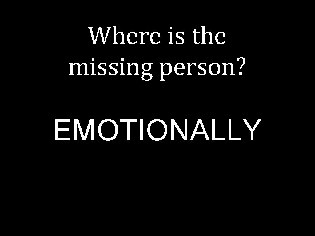 Where is the missing person? EMOTIONALLY 