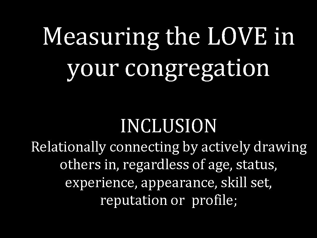 Measuring the LOVE in your congregation INCLUSION Relationally connecting by actively drawing others in,