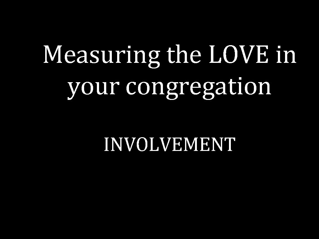 Measuring the LOVE in your congregation INVOLVEMENT 