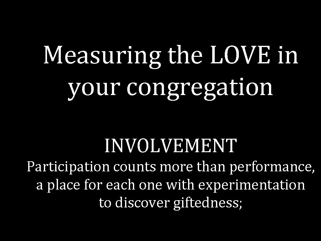 Measuring the LOVE in your congregation INVOLVEMENT Participation counts more than performance, a place