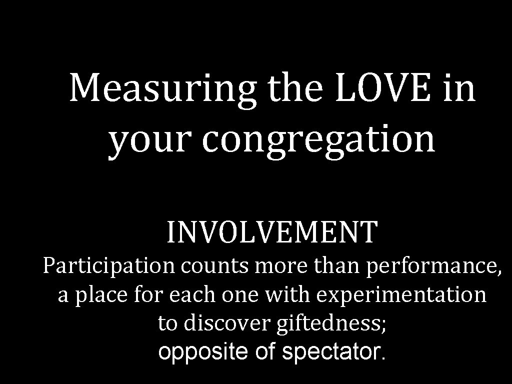 Measuring the LOVE in your congregation INVOLVEMENT Participation counts more than performance, a place