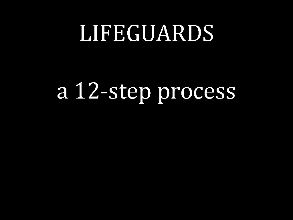 LIFEGUARDS a 12 -step process 