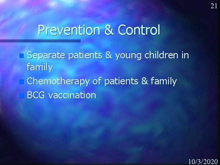 21 Prevention & Control Separate patients & young children in family n Chemotherapy of