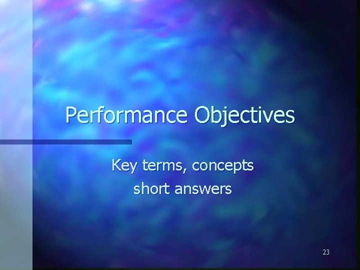 Performance Objectives Key terms, concepts short answers 23 