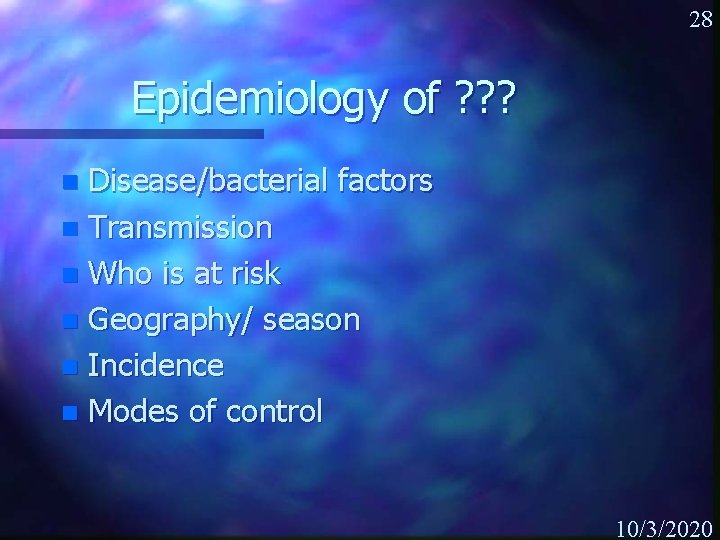 28 Epidemiology of ? ? ? Disease/bacterial factors n Transmission n Who is at