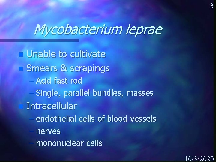 3 Mycobacterium leprae Unable to cultivate n Smears & scrapings n – Acid fast