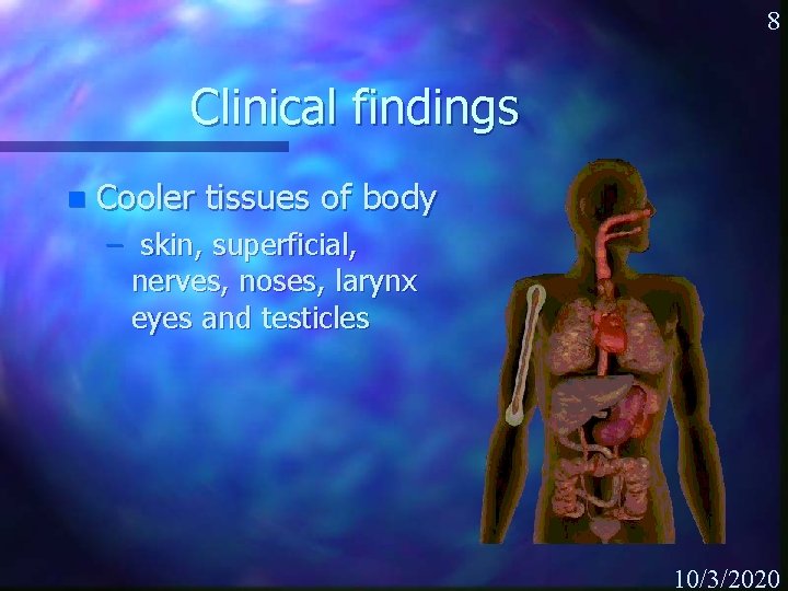 8 Clinical findings n Cooler tissues of body – skin, superficial, nerves, noses, larynx