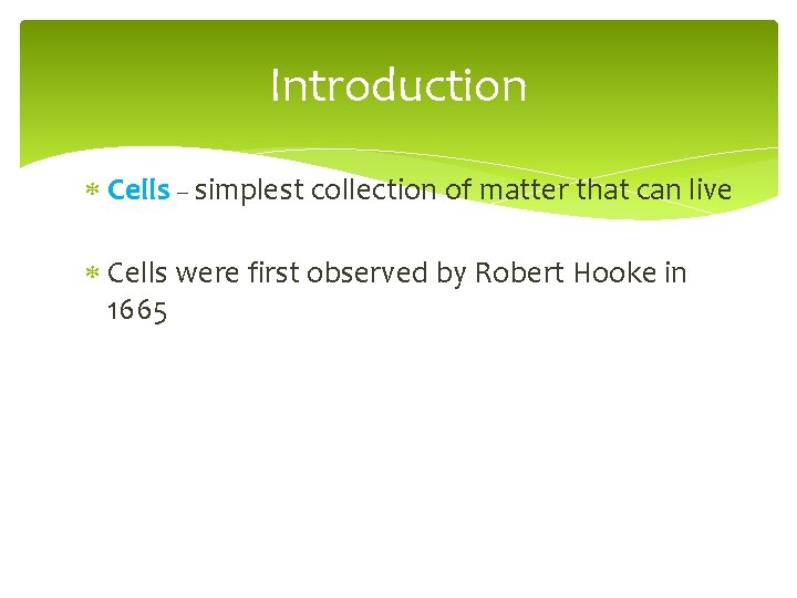 Introduction Cells – simplest collection of matter that can live Cells were first observed