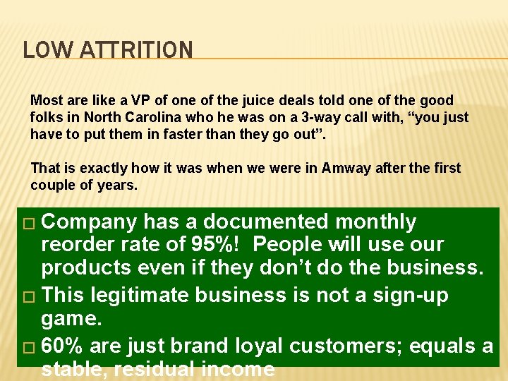 LOW ATTRITION Most are like a VP of one of the juice deals told