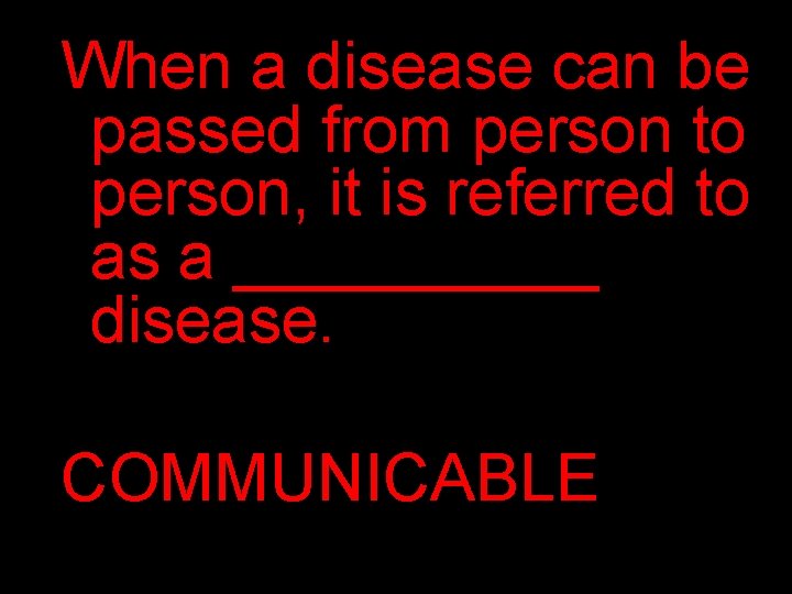 When a disease can be passed from person to person, it is referred to