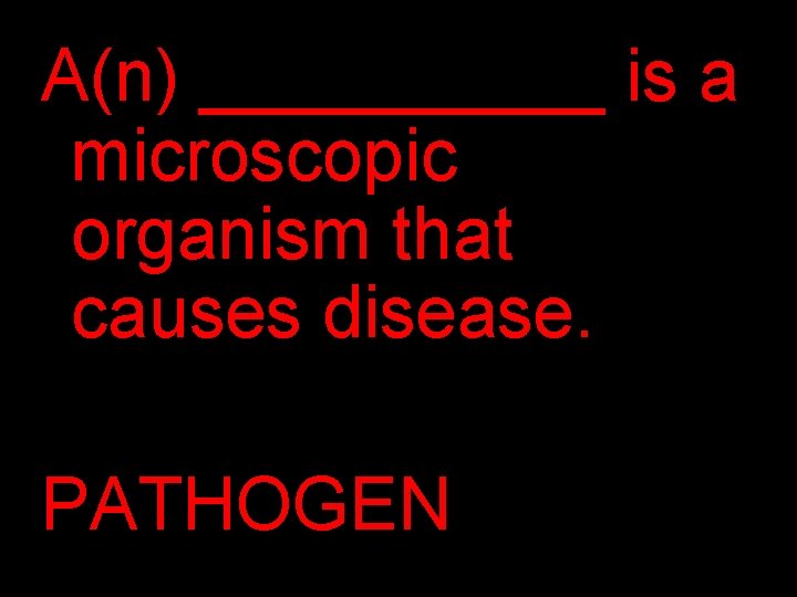 A(n) _____ is a microscopic organism that causes disease. PATHOGEN 