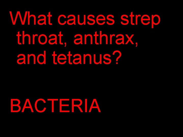 What causes strep throat, anthrax, and tetanus? BACTERIA 