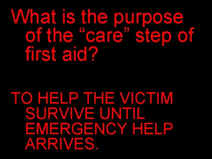 What is the purpose of the “care” step of first aid? TO HELP THE