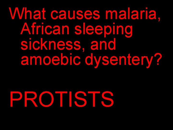 What causes malaria, African sleeping sickness, and amoebic dysentery? PROTISTS 