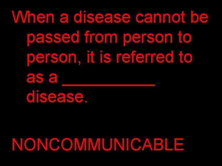 When a disease cannot be passed from person to person, it is referred to