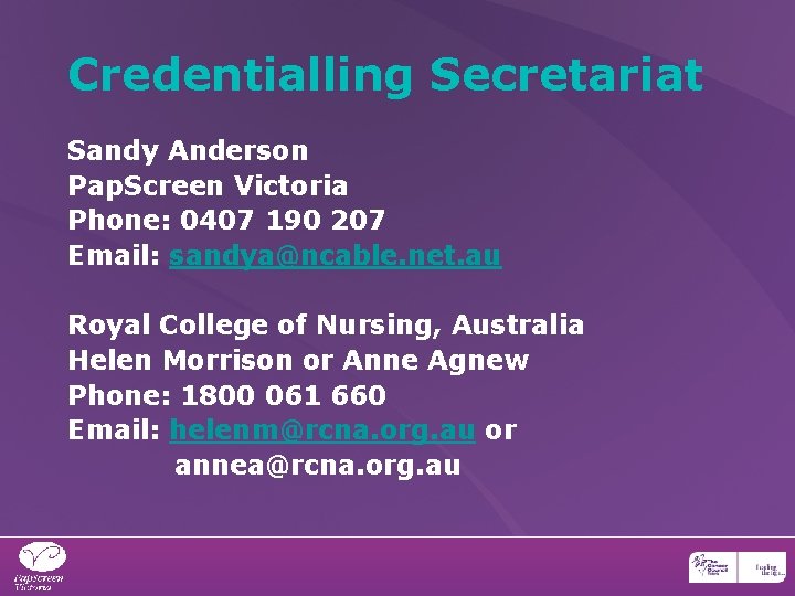 Credentialling Secretariat Sandy Anderson Pap. Screen Victoria Phone: 0407 190 207 Email: sandya@ncable. net.