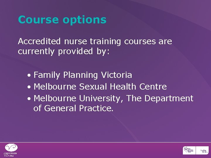 Course options Accredited nurse training courses are currently provided by: • Family Planning Victoria