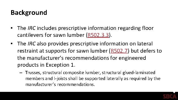 Background • The IRC includes prescriptive information regarding floor cantilevers for sawn lumber (R