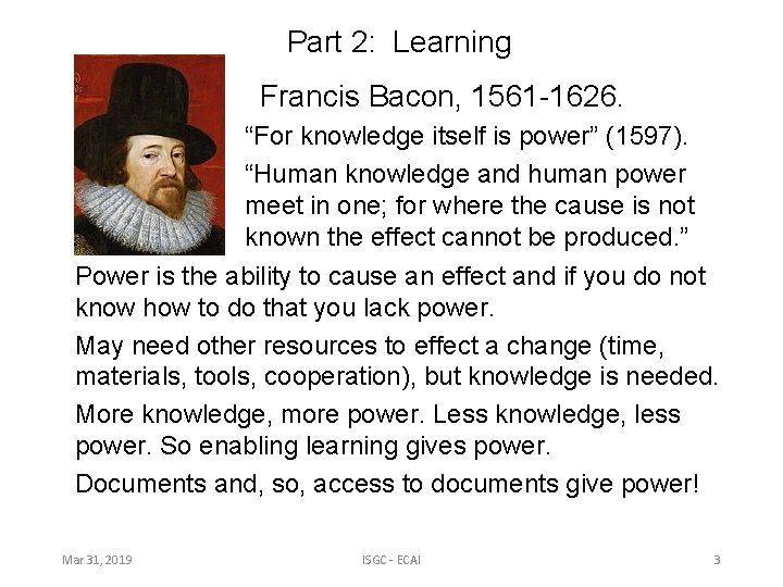 Part 2: Learning Francis Bacon, 1561 -1626. “For knowledge itself is power” (1597). “Human