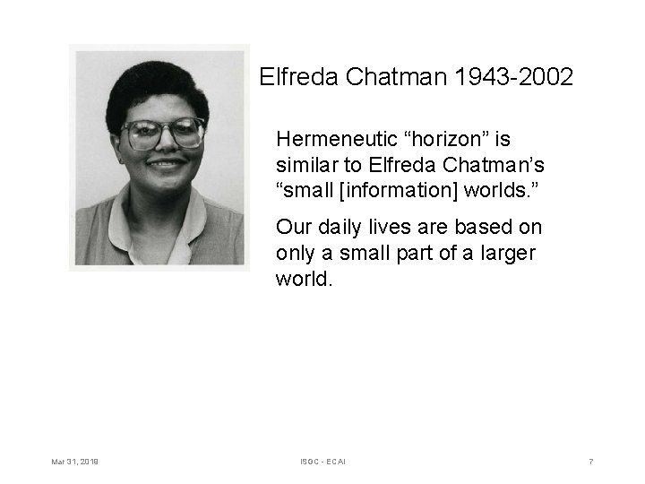 Elfreda Chatman 1943 -2002 Hermeneutic “horizon” is similar to Elfreda Chatman’s “small [information] worlds.