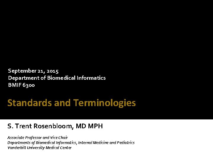 September 21, 2015 Department of Biomedical Informatics BMIF 6300 Standards and Terminologies S. Trent