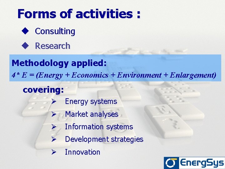 Forms of activities : u Consulting u Research Methodology applied: 4* E = (Energy