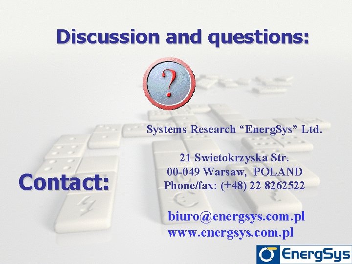 Discussion and questions: Systems Research “Energ. Sys” Ltd. Contact: 21 Swietokrzyska Str. 00 -049