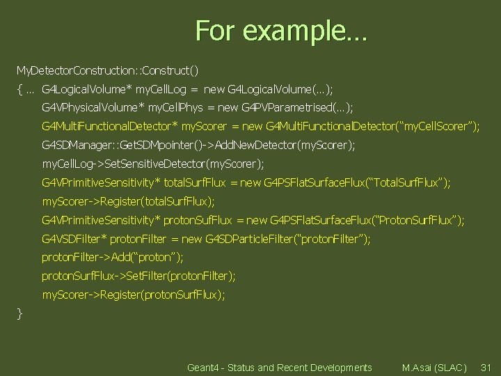 For example… My. Detector. Construction: : Construct() { … G 4 Logical. Volume* my.