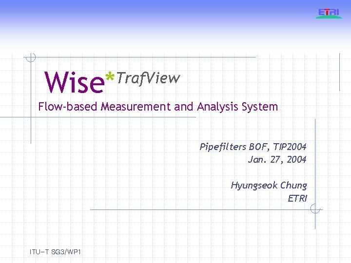 Wise* Traf. View Flow-based Measurement and Analysis System Pipefilters BOF, TIP 2004 Jan. 27,