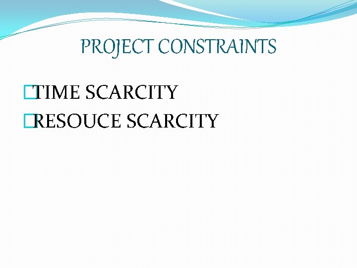 PROJECT CONSTRAINTS �TIME SCARCITY �RESOUCE SCARCITY 