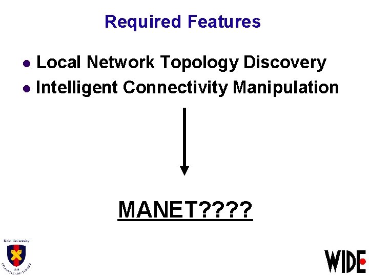 Required Features Local Network Topology Discovery l Intelligent Connectivity Manipulation l MANET? ? 