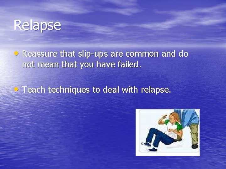 Relapse • Reassure that slip-ups are common and do not mean that you have