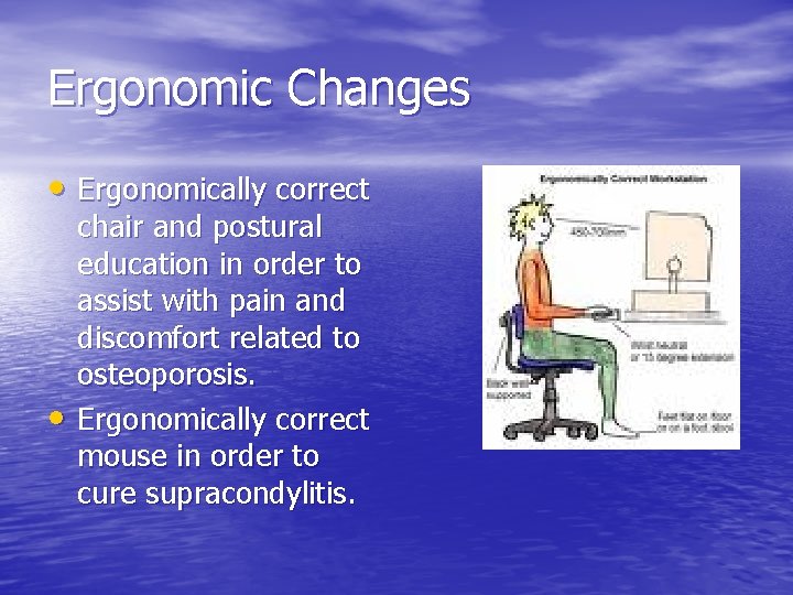 Ergonomic Changes • Ergonomically correct • chair and postural education in order to assist