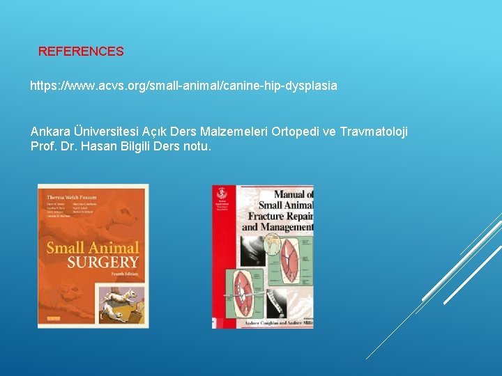 REFERENCES https: //www. acvs. org/small-animal/canine-hip-dysplasia Ankara Üniversitesi Açık Ders Malzemeleri Ortopedi ve Travmatoloji Prof.
