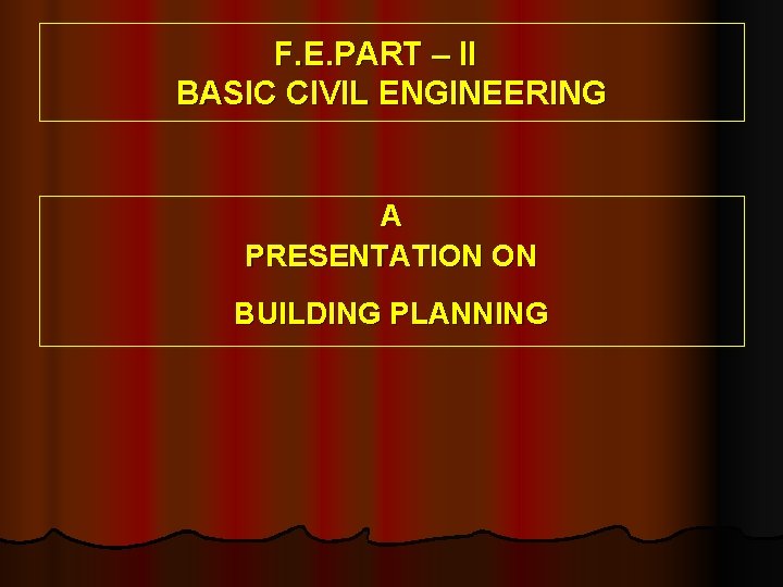 F. E. PART – II BASIC CIVIL ENGINEERING A PRESENTATION ON BUILDING PLANNING 