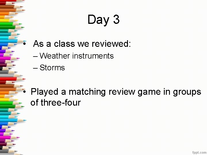 Day 3 • As a class we reviewed: – Weather instruments – Storms •