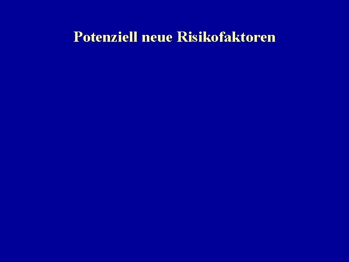 Potenziell neue Risikofaktoren 