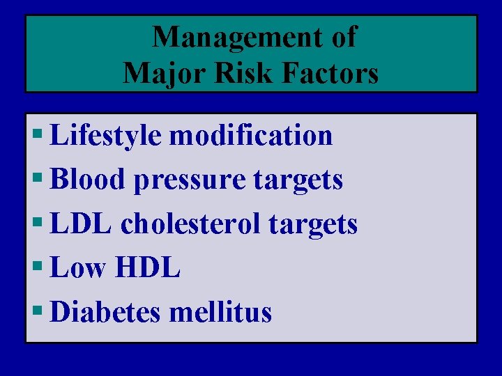 Management of Major Risk Factors § Lifestyle modification § Blood pressure targets § LDL